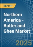 Northern America - Butter and Ghee - Market Analysis, Forecast, Size, Trends and Insights- Product Image