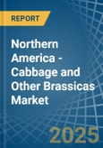 Northern America - Cabbage and Other Brassicas - Market Analysis, Forecast, Size, Trends and Insights- Product Image