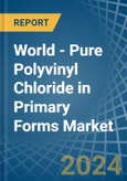 World - Pure Polyvinyl Chloride in Primary Forms - Market Analysis, Forecast, Size, Trends and insights- Product Image