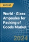 World - Glass Ampoules for Packing of Goods - Market Analysis, forecast, Size, Trends and Insights - Product Image