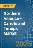 Northern America - Carrots and Turnips - Market Analysis, Forecast, Size, Trends and Insights- Product Image