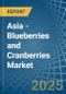 Asia - Blueberries and Cranberries - Market Analysis, Forecast, Size, Trends and Insights - Product Image