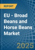 EU - Broad Beans and Horse Beans (Dry) - Market Analysis, Forecast, Size, Trends and Insights- Product Image