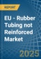 EU - Rubber Tubing not Reinforced - Market Analysis, Forecast, Size, Trends and Insights - Product Image