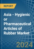 Asia - Hygienic or Pharmaceutical Articles of Rubber - Market Analysis, Forecast, Size, Trends and Insights- Product Image