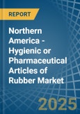 Northern America - Hygienic or Pharmaceutical Articles of Rubber - Market Analysis, Forecast, Size, Trends and Insights- Product Image