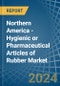 Northern America - Hygienic or Pharmaceutical Articles of Rubber - Market Analysis, Forecast, Size, Trends and Insights - Product Image
