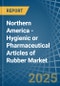 Northern America - Hygienic or Pharmaceutical Articles of Rubber - Market Analysis, Forecast, Size, Trends and Insights - Product Thumbnail Image