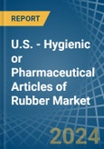 U.S. - Hygienic or Pharmaceutical Articles of Rubber - Market Analysis, Forecast, Size, Trends and Insights- Product Image