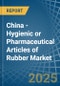 China - Hygienic or Pharmaceutical Articles of Rubber - Market Analysis, Forecast, Size, Trends and Insights - Product Thumbnail Image