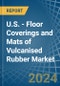 U.S. - Floor Coverings and Mats of Vulcanised Rubber - Market Analysis, Forecast, Size, Trends and Insights - Product Thumbnail Image