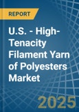 U.S. - High-Tenacity Filament Yarn of Polyesters - Market Analysis, Forecast, Size, Trends and Insights- Product Image