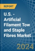 U.S. - Artificial Filament Tow and Staple Fibres - Market Analysis, Forecast, Size, Trends and Insights- Product Image