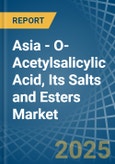 Asia - O-Acetylsalicylic Acid, Its Salts and Esters - Market Analysis, Forecast, Size, Trends and Insights- Product Image