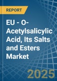 EU - O-Acetylsalicylic Acid, Its Salts and Esters - Market Analysis, Forecast, Size, Trends and Insights- Product Image