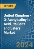 United Kingdom - O-Acetylsalicylic Acid, Its Salts and Esters - Market Analysis, Forecast, Size, Trends and Insights- Product Image