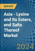 Asia - Lysine and Its Esters, and Salts Thereof - Market Analysis, Forecast, Size, Trends and Insights- Product Image