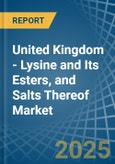 United Kingdom - Lysine and Its Esters, and Salts Thereof - Market Analysis, Forecast, Size, Trends and Insights- Product Image