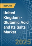 United Kingdom - Glutamic Acid and Its Salts - Market Analysis, Forecast, Size, Trends and Insights- Product Image