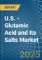 U.S. - Glutamic Acid and Its Salts - Market Analysis, Forecast, Size, Trends and Insights - Product Image