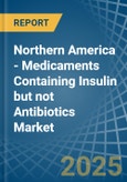 Northern America - Medicaments Containing Insulin but not Antibiotics - Market Analysis, Forecast, Size, Trends and Insights- Product Image