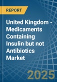 United Kingdom - Medicaments Containing Insulin but not Antibiotics - Market Analysis, Forecast, Size, Trends and Insights- Product Image