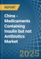 China - Medicaments Containing Insulin but not Antibiotics - Market Analysis, Forecast, Size, Trends and Insights - Product Thumbnail Image