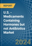 U.S. - Medicaments Containing Hormones but not Antibiotics - Market Analysis, Forecast, Size, Trends and Insights- Product Image