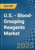 U.S. - Blood-Grouping Reagents - Market Analysis, Forecast, Size, Trends and Insights- Product Image