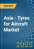 Asia - Tyres for Aircraft - Market Analysis, forecast, Size, Trends and Insights- Product Image