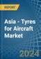 Asia - Tyres for Aircraft - Market Analysis, forecast, Size, Trends and Insights - Product Image