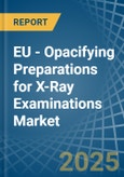 EU - Opacifying Preparations for X-Ray Examinations - Market Analysis, forecast, Size, Trends and Insights- Product Image