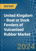 United Kingdom - Boat or Dock Fenders of Vulcanised Rubber - Market Analysis, Forecast, Size, Trends and Insights- Product Image