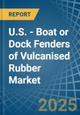 U.S. - Boat or Dock Fenders of Vulcanised Rubber - Market Analysis, Forecast, Size, Trends and Insights- Product Image