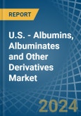 U.S. - Albumins, Albuminates and Other Derivatives (Excluding Egg Albumin) - Market Analysis, Forecast, Size, Trends and Insights- Product Image