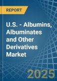 U.S. - Albumins, Albuminates and Other Derivatives (Excluding Egg Albumin) - Market Analysis, Forecast, Size, Trends and Insights- Product Image