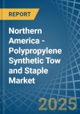 Northern America - Polypropylene Synthetic Tow and Staple - Market Analysis, Forecast, Size, Trends and Insights- Product Image