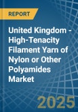 United Kingdom - High-Tenacity Filament Yarn of Nylon or Other Polyamides - Market Analysis, Forecast, Size, Trends and Insights- Product Image