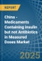 China - Medicaments Containing insulin but not Antibiotics in Measured Doses - Market Analysis, Forecast, Size, Trends and insights - Product Thumbnail Image