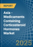 Asia - Medicaments Containing Corticosteroid Hormones - Market Analysis, Forecast, Size, Trends and Insights- Product Image