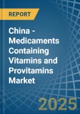 China - Medicaments Containing Vitamins and Provitamins - Market Analysis, Forecast, Size, Trends and Insights- Product Image