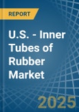 U.S. - Inner Tubes of Rubber - Market Analysis, Forecast, Size, Trends and Insights- Product Image