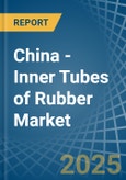 China - Inner Tubes of Rubber - Market Analysis, Forecast, Size, Trends and Insights- Product Image