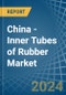 China - Inner Tubes of Rubber - Market Analysis, Forecast, Size, Trends and Insights - Product Thumbnail Image