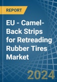 EU - Camel-Back Strips for Retreading Rubber Tires - Market Analysis, forecast, Size, Trends and Insights- Product Image