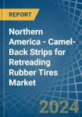 Northern America - Camel-Back Strips for Retreading Rubber Tires - Market Analysis, forecast, Size, Trends and Insights- Product Image