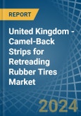 United Kingdom - Camel-Back Strips for Retreading Rubber Tires - Market Analysis, forecast, Size, Trends and Insights- Product Image
