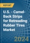 U.S. - Camel-Back Strips for Retreading Rubber Tires - Market Analysis, forecast, Size, Trends and Insights - Product Thumbnail Image