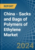 China - Sacks and Bags of Polymers of Ethylene - Market Analysis, Forecast, Size, Trends and Insights- Product Image