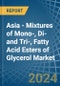 Asia - Mixtures of Mono-, Di-and Tri-, Fatty Acid Esters of Glycerol - Market Analysis, Forecast, Size, Trends and Insights - Product Thumbnail Image